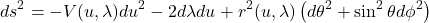 \[ds^2 = -V(u,\lambda)du^2-2d\lambda du + r^2(u,\lambda)\left(d\theta^2+\sin^2\theta d\phi^2\right)\]